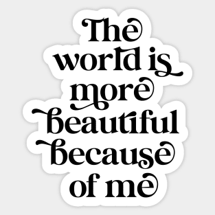 The world is more beautiful because of me Sticker